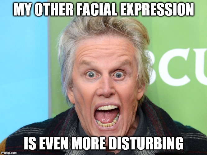 crazy gary busey | MY OTHER FACIAL EXPRESSION; IS EVEN MORE DISTURBING | image tagged in crazy gary busey,memes,gary busey | made w/ Imgflip meme maker