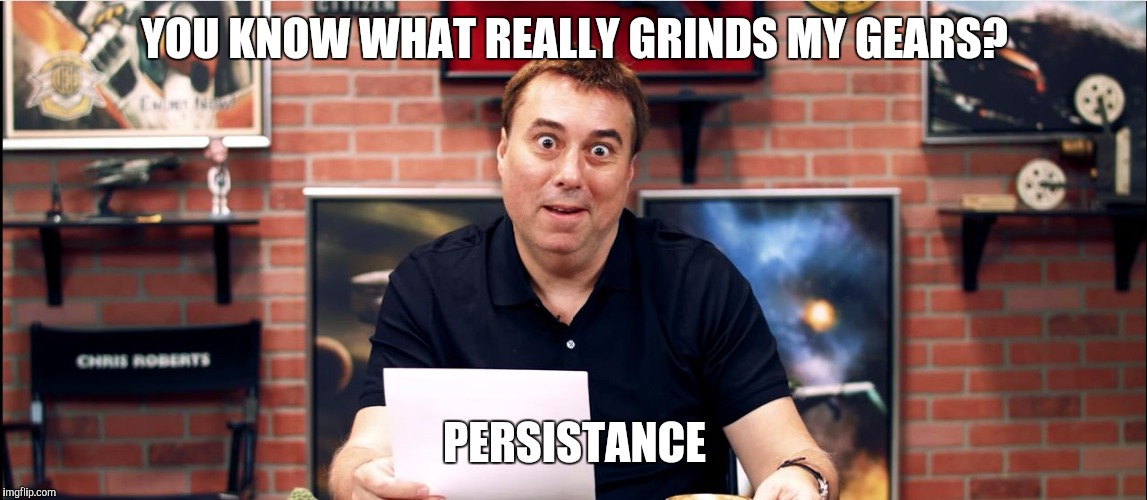 Wide Eye Roberts | YOU KNOW WHAT REALLY GRINDS MY GEARS? PERSISTANCE | image tagged in wide eye roberts | made w/ Imgflip meme maker