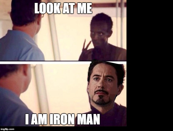 i am iron man | LOOK AT ME; I AM IRON MAN | image tagged in im the captain now,iron man | made w/ Imgflip meme maker