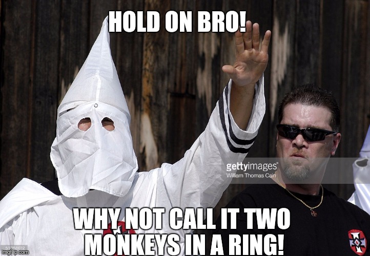 HOLD ON BRO! WHY NOT CALL IT TWO MONKEYS IN A RING! | made w/ Imgflip meme maker