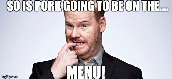 SO IS PORK GOING TO BE ON THE.... MENU! | made w/ Imgflip meme maker