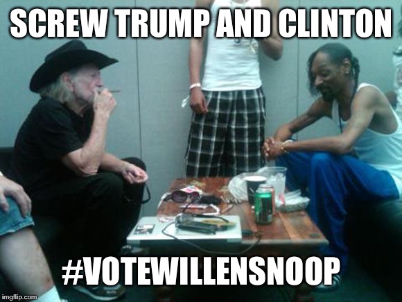 Willie N Snoop | SCREW TRUMP AND CLINTON; #VOTEWILLENSNOOP | image tagged in willie n snoop | made w/ Imgflip meme maker