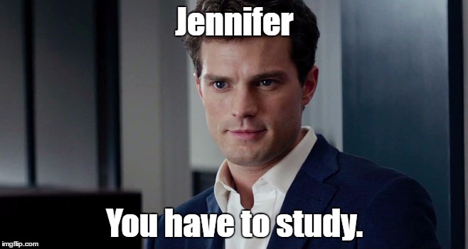 Christian Grey | Jennifer; You have to study. | image tagged in christian grey | made w/ Imgflip meme maker