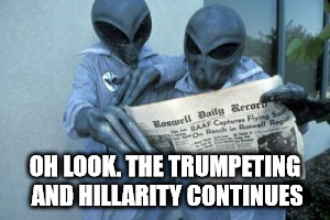 OH LOOK. THE TRUMPETING AND HILLARITY CONTINUES | made w/ Imgflip meme maker