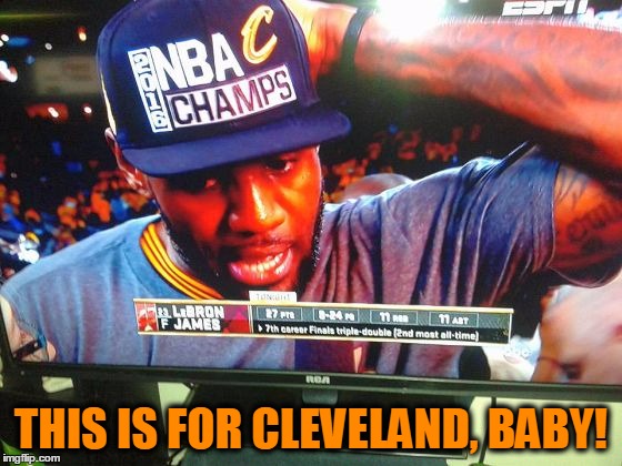 THIS IS FOR CLEVELAND, BABY! | image tagged in nba champions | made w/ Imgflip meme maker