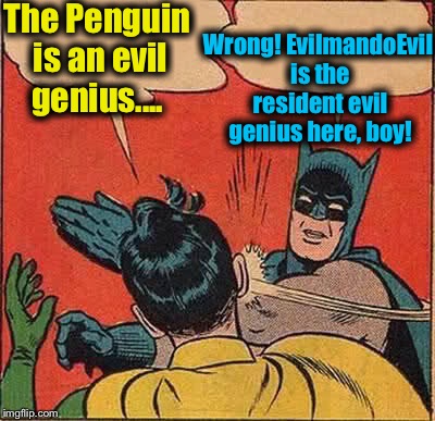 Yes, shameless self promotion, like you don't  do it................. | The Penguin is an evil genius.... Wrong! EvilmandoEvil is the resident evil genius here, boy! | image tagged in memes,batman slapping robin,evilmandoevil,funny | made w/ Imgflip meme maker