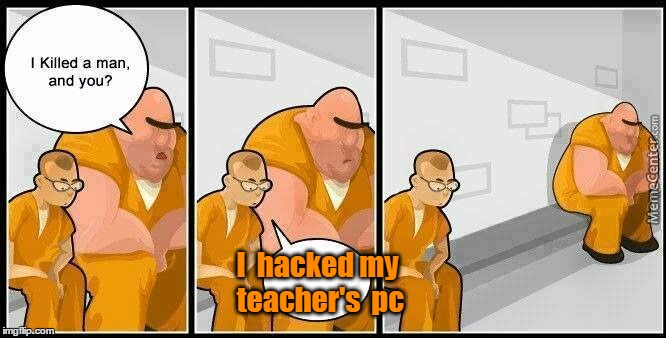Hard Core, baby! | I  hacked my teacher's  pc | image tagged in prisoners blank | made w/ Imgflip meme maker