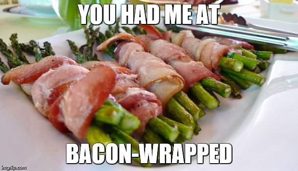 you had me at bacon-wrapped | YOU HAD ME AT; BACON-WRAPPED | image tagged in bacon,you had me | made w/ Imgflip meme maker