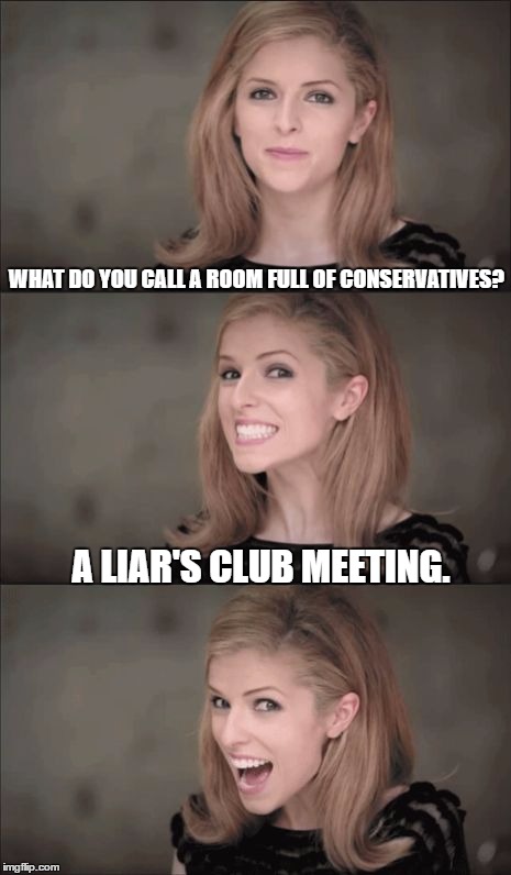 WHAT DO YOU CALL A ROOM FULL OF CONSERVATIVES? A LIAR'S CLUB MEETING. | made w/ Imgflip meme maker