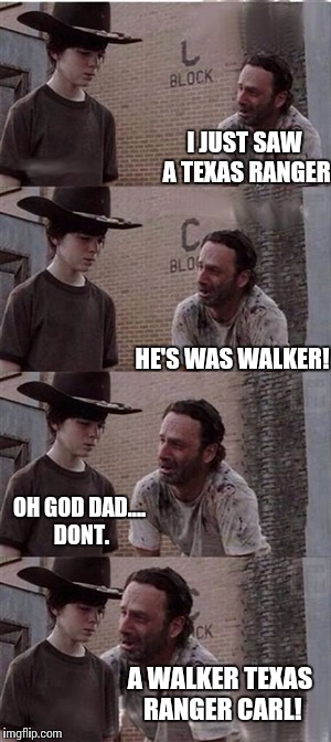 Screw the mods... I'm waiting on Mr. Norris' approval | I JUST SAW A TEXAS RANGER; HE'S WAS WALKER! OH GOD DAD.... DONT. A WALKER TEXAS RANGER CARL! | image tagged in karl full template | made w/ Imgflip meme maker