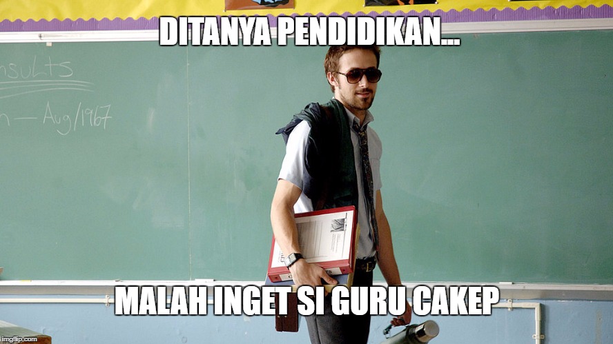 DITANYA PENDIDIKAN... MALAH INGET SI GURU CAKEP | made w/ Imgflip meme maker