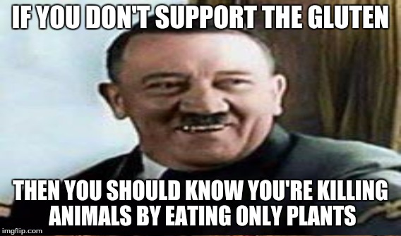 IF YOU DON'T SUPPORT THE GLUTEN THEN YOU SHOULD KNOW YOU'RE KILLING ANIMALS BY EATING ONLY PLANTS | made w/ Imgflip meme maker