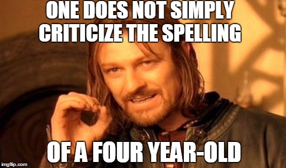 One Does Not Simply Meme | ONE DOES NOT SIMPLY CRITICIZE THE SPELLING OF A FOUR YEAR-OLD | image tagged in memes,one does not simply | made w/ Imgflip meme maker
