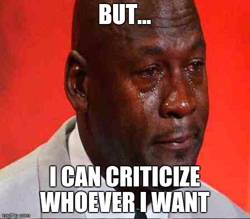 BUT... I CAN CRITICIZE WHOEVER I WANT | made w/ Imgflip meme maker