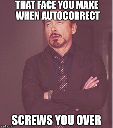 Face You Make Robert Downey Jr Meme | THAT FACE YOU MAKE WHEN AUTOCORRECT SCREWS YOU OVER | image tagged in memes,face you make robert downey jr | made w/ Imgflip meme maker