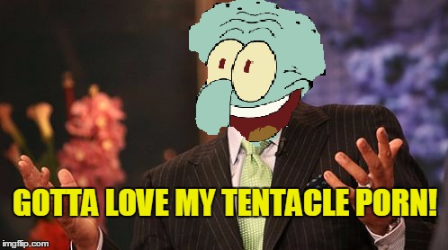 GOTTA LOVE MY TENTACLE PORN! | made w/ Imgflip meme maker
