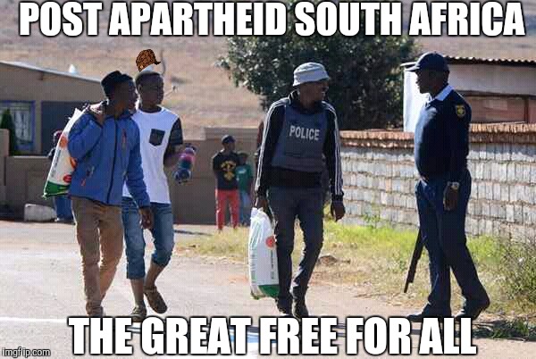 POST APARTHEID SOUTH AFRICA; THE GREAT FREE FOR ALL | image tagged in meanwhile in sunny south africa,scumbag | made w/ Imgflip meme maker