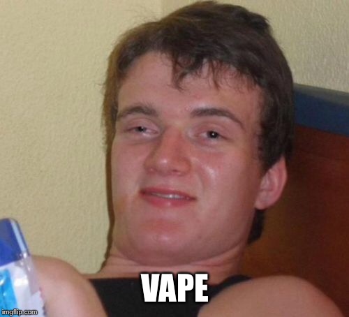 10 Guy Meme | VAPE | image tagged in memes,10 guy | made w/ Imgflip meme maker