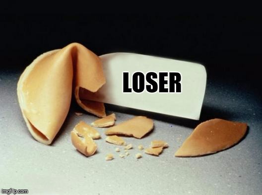Unfortunate cookie | LOSER | image tagged in fortune cookie,unfortunate cookie,sewmyeyesshut,funny memes | made w/ Imgflip meme maker