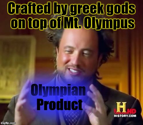 Ancient Aliens Meme | Crafted by greek gods on top of Mt. Olympus Olympian Product | image tagged in memes,ancient aliens | made w/ Imgflip meme maker