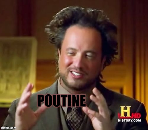 Ancient Aliens Meme | POUTINE | image tagged in memes,ancient aliens | made w/ Imgflip meme maker