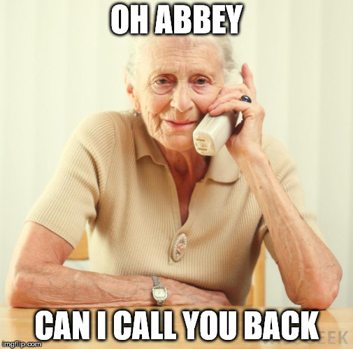 phones | OH ABBEY; CAN I CALL YOU BACK | image tagged in funny memes | made w/ Imgflip meme maker