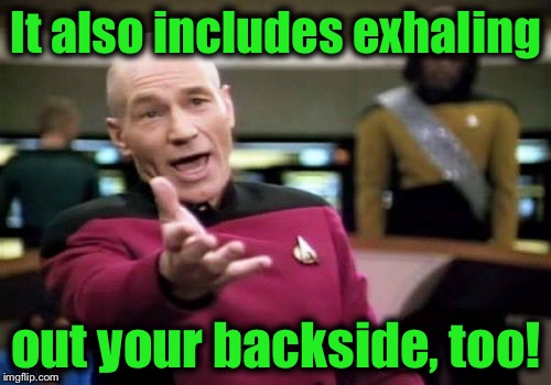 Picard Wtf Meme | It also includes exhaling out your backside, too! | image tagged in memes,picard wtf | made w/ Imgflip meme maker