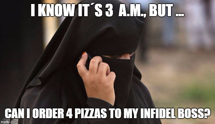Ramadan Pizza | I KNOW IT´S 3  A.M., BUT ... CAN I ORDER 4 PIZZAS TO MY INFIDEL BOSS? | image tagged in memes,ramadan,infidels,pizza | made w/ Imgflip meme maker