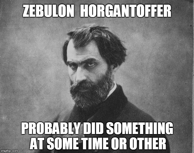 ZEBULON  HORGANTOFFER PROBABLY DID SOMETHING AT SOME TIME OR OTHER | made w/ Imgflip meme maker