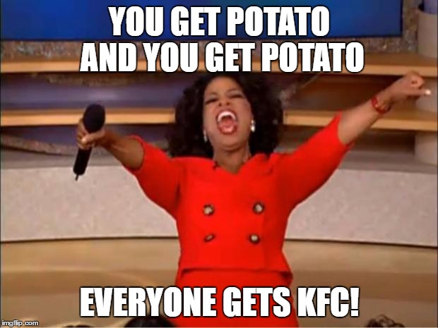 Oprah You Get A Meme | YOU GET POTATO AND YOU GET POTATO EVERYONE GETS KFC! | image tagged in memes,oprah you get a | made w/ Imgflip meme maker