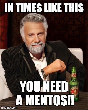 IN TIMES LIKE THIS YOU NEED A MENTOS!! | image tagged in memes,the most interesting man in the world | made w/ Imgflip meme maker