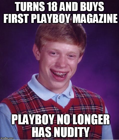 Bad Luck Brian Meme | TURNS 18 AND BUYS FIRST PLAYBOY MAGAZINE; PLAYBOY NO LONGER HAS NUDITY | image tagged in memes,bad luck brian | made w/ Imgflip meme maker