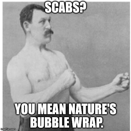 Overly Manly Man Meme | SCABS? YOU MEAN NATURE'S BUBBLE WRAP. | image tagged in memes,overly manly man | made w/ Imgflip meme maker
