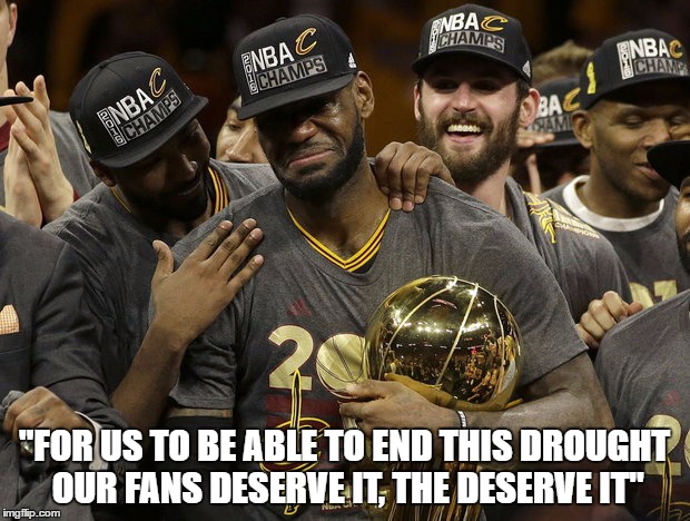 Lebron James wins second championship For Cleveland http://amzn.to/28P5YAA | "FOR US TO BE ABLE TO END THIS DROUGHT OUR FANS DESERVE IT, THE DESERVE IT" | image tagged in lebron james,lebron james crying,nba finals,cleveland cavaliers,cleveland,winning | made w/ Imgflip meme maker