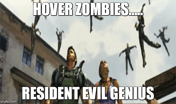 HOVER ZOMBIES..... RESIDENT EVIL GENIUS | made w/ Imgflip meme maker