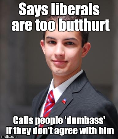 College Conservative  | Says liberals are too butthurt; Calls people 'dumbass' if they don't agree with him | image tagged in college conservative,memes,trhtimmy,conservative hypocrisy | made w/ Imgflip meme maker