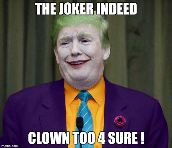 Joker trump | THE JOKER INDEED; CLOWN TOO 4 SURE ! | image tagged in joker trump | made w/ Imgflip meme maker
