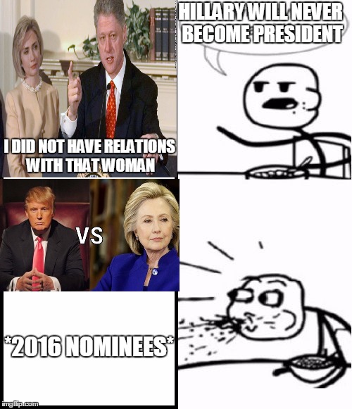 1995 vs 2016 | HILLARY WILL NEVER BECOME PRESIDENT; I DID NOT HAVE RELATIONS WITH THAT WOMAN; *2016 NOMINEES* | image tagged in memes,cereal guy,monica lewinsky,hillary clinton 2016 | made w/ Imgflip meme maker