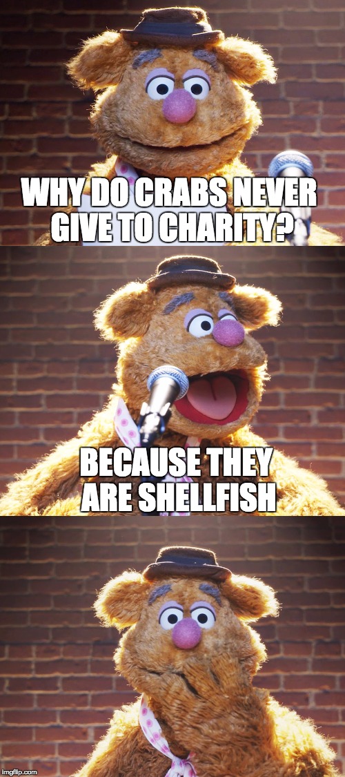 Bad Fozzie Jokes | WHY DO CRABS NEVER GIVE TO CHARITY? BECAUSE THEY ARE SHELLFISH | image tagged in fozzie bear jokes,fozzie bear,meme,funny | made w/ Imgflip meme maker