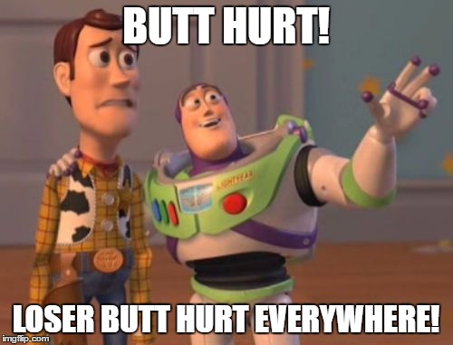 X, X Everywhere Meme | BUTT HURT! LOSER BUTT HURT EVERYWHERE! | image tagged in memes,x x everywhere | made w/ Imgflip meme maker