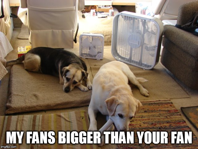 MY FANS BIGGER THAN YOUR FAN | made w/ Imgflip meme maker