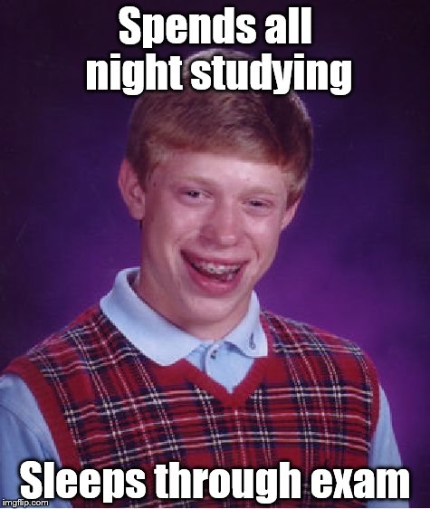 Almost happened to me a few times... | Spends all night studying; Sleeps through exam | image tagged in memes,bad luck brian,trhtimmy,studying for tests be like,hopefully this doesn't happen to me when i'm taking my driver's test | made w/ Imgflip meme maker