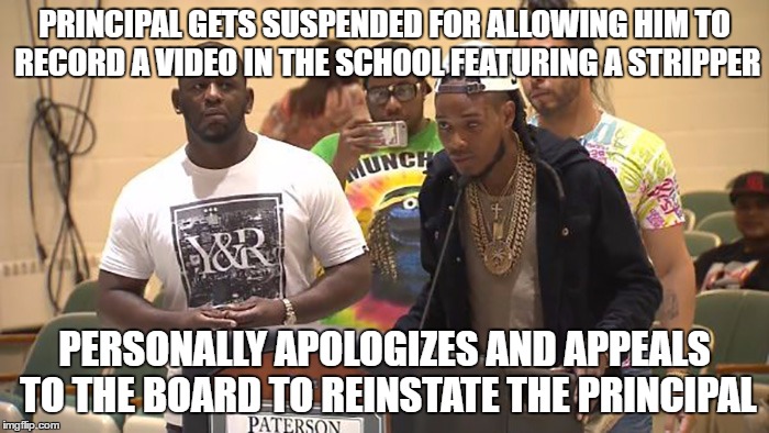 PRINCIPAL GETS SUSPENDED FOR ALLOWING HIM TO RECORD A VIDEO IN THE SCHOOL FEATURING A STRIPPER; PERSONALLY APOLOGIZES AND APPEALS TO THE BOARD TO REINSTATE THE PRINCIPAL | image tagged in AdviceAnimals | made w/ Imgflip meme maker