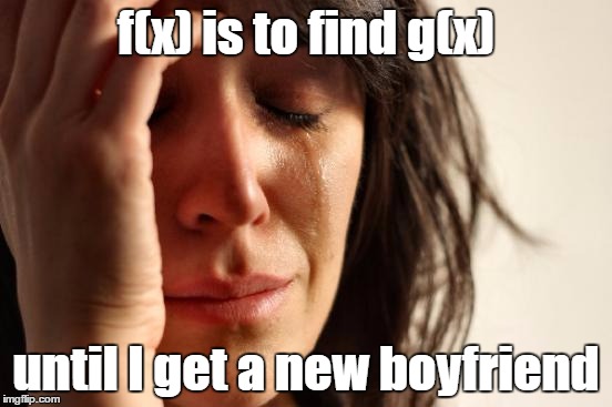 For the math geeks | f(x) is to find g(x); until I get a new boyfriend | image tagged in memes,first world problems | made w/ Imgflip meme maker