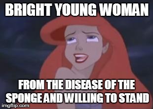 Google Translate Sings Meme #13 | BRIGHT YOUNG WOMAN; FROM THE DISEASE OF THE SPONGE AND WILLING TO STAND | image tagged in memes,the little mermaid,malinda kathleen reese,google translate sings | made w/ Imgflip meme maker
