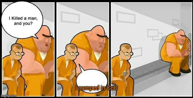 prisoners blank | I camped in CoD | image tagged in prisoners blank | made w/ Imgflip meme maker