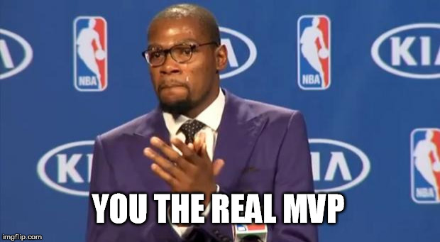 You The Real MVP | YOU THE REAL MVP | image tagged in memes,you the real mvp | made w/ Imgflip meme maker