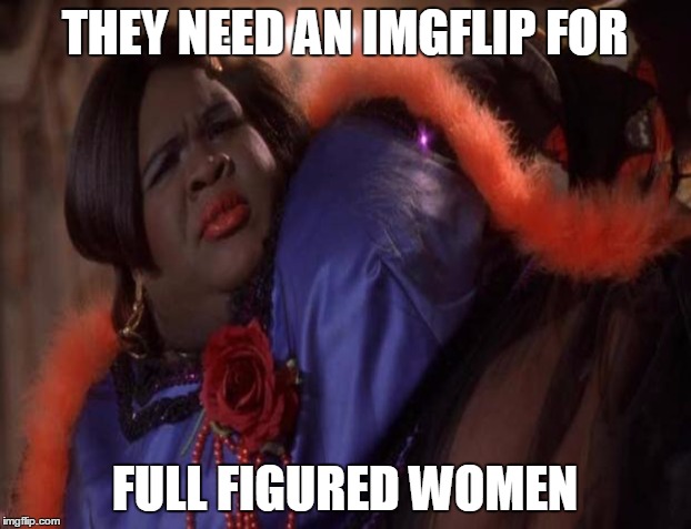 A simple cause of most grammar issues | THEY NEED AN IMGFLIP FOR; FULL FIGURED WOMEN | image tagged in deuce,full figured,funny,meme,first world problems | made w/ Imgflip meme maker