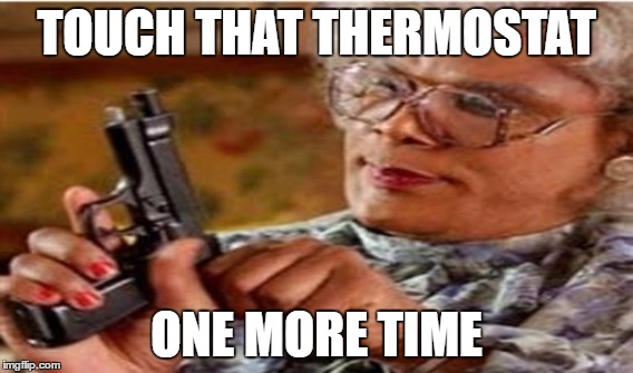TOUCH THAT THERMOSTAT; ONE MORE TIME | made w/ Imgflip meme maker