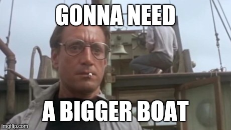 GONNA NEED A BIGGER BOAT | made w/ Imgflip meme maker